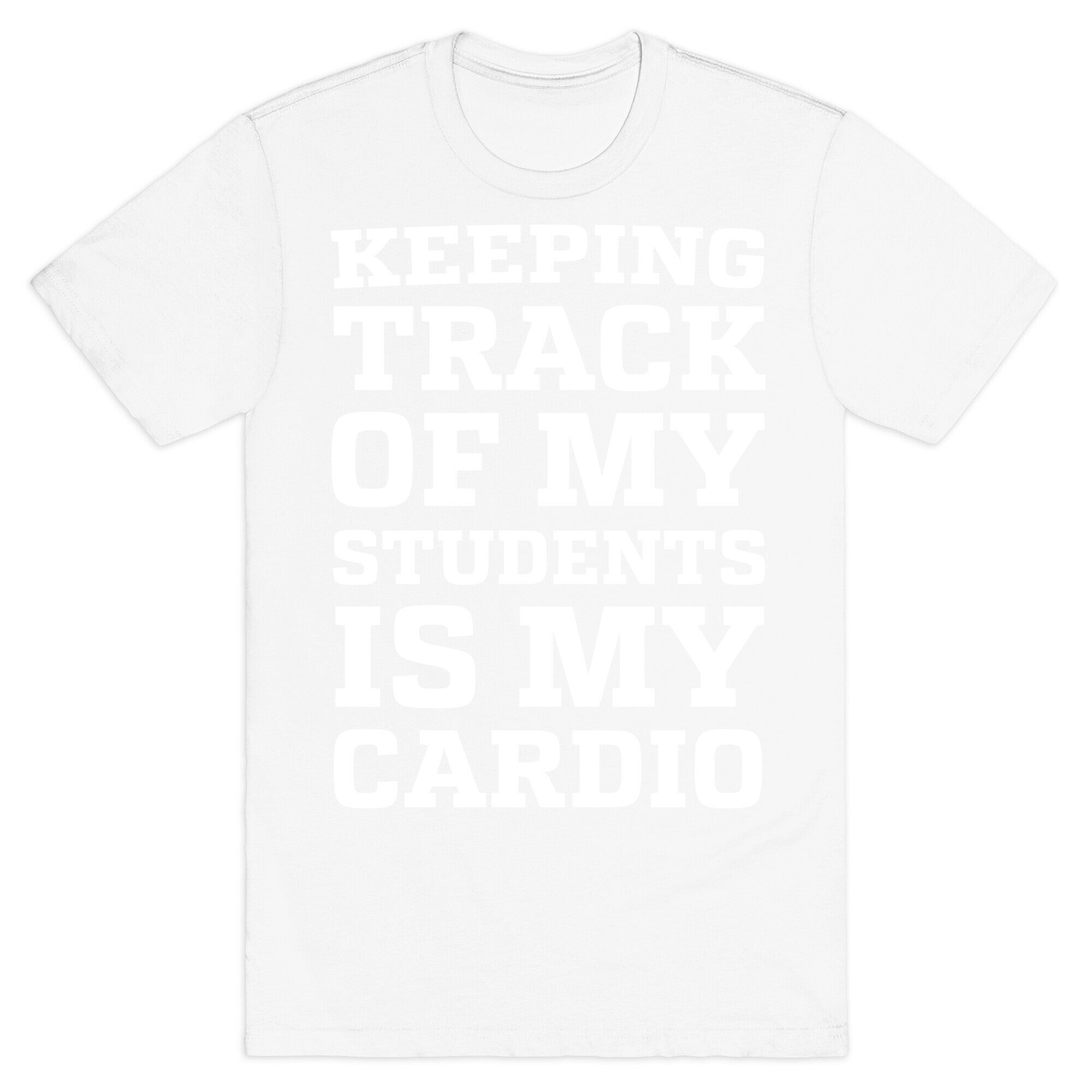 Keeping Track of My Students is My Cardio T-Shirt